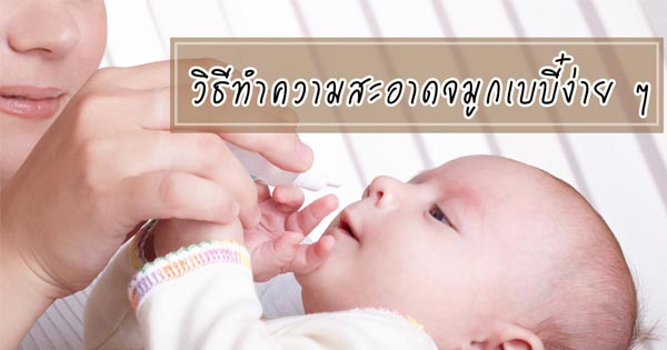 วิธีล้างจมูกลูก วิธีทำความสะอาดจมูกเบบี๋ คุณแม่มือใหม่ห้ามพลาด