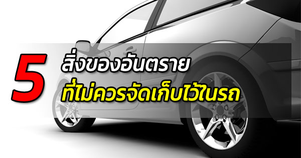 ของที่ไม่ควรเก็บไว้ในรถ ของที่ไม่ควรเก็บไว้ในรถ