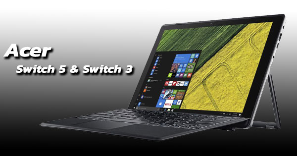 Acer Switch 5 และ Switch 3 Acer Switch 5 และ Switch 3