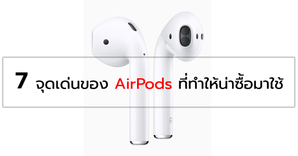 7 จุดเด่นของ AirPods
