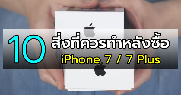 10 สี่งที่ควรทำหลังซื้อ iPhone 7