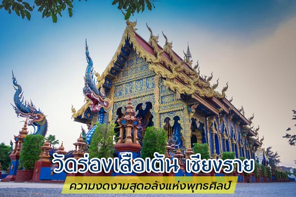 วัดร่องเสือเต้น เชียงราย วิจิตรตระการตาแห่งพุทธศิลป์ไทย