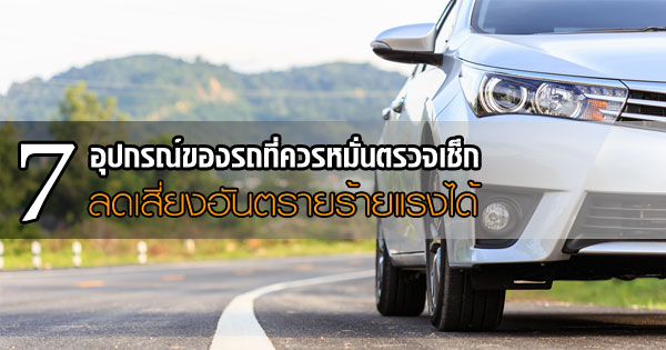 อุปกรณ์ของรถที่ควรหมั่นตรวจเช็ก