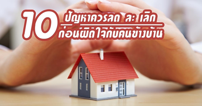 10 ปัญหาควรลด ละ เลิก ก่อนผิดใจกับคนข้างบ้าน 